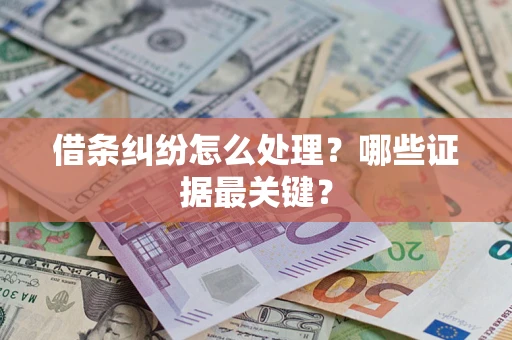 武汉借条纠纷怎么处理？哪些证据最关键？