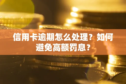 武汉信用卡逾期怎么处理？如何避免高额罚息？