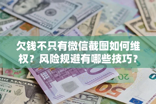 武汉欠钱不只有微信截图如何维权？风险规避有哪些技巧？