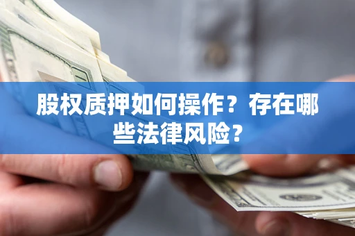 武汉股权质押如何操作？存在哪些法律风险？