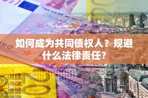 武汉如何成为共同债权人？规避什么法律责任？