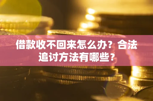 武汉借款收不回来怎么办？合法追讨方法有哪些？