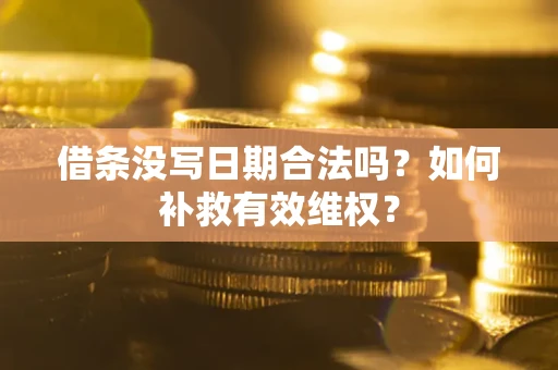 武汉借条没写日期合法吗？如何补救有效维权？
