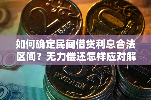武汉如何确定民间借贷利息合法区间？无力偿还怎样应对解决法门？