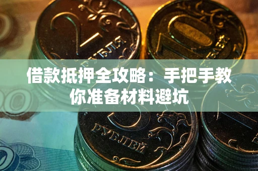 武汉借款抵押全攻略：手把手教你准备材料避坑