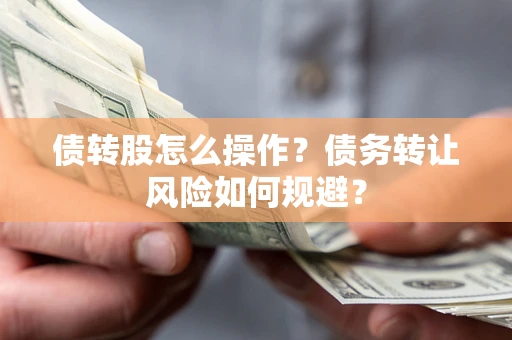 武汉债转股怎么操作？债务转让风险如何规避？