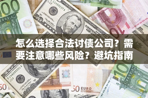 武汉怎么选择合法讨债公司？需要注意哪些风险？避坑指南来了！