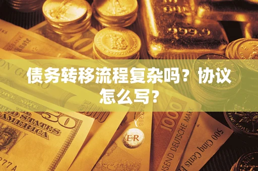 武汉债务转移流程复杂吗？协议怎么写？