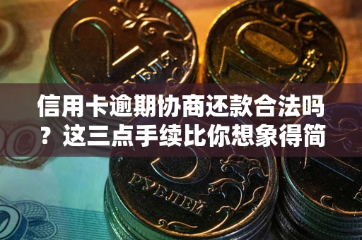 武汉信用卡逾期协商还款合法吗？这三点手续比你想象得简单