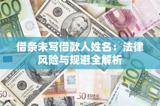 武汉借条未写借款人姓名：法律风险与规避全解析