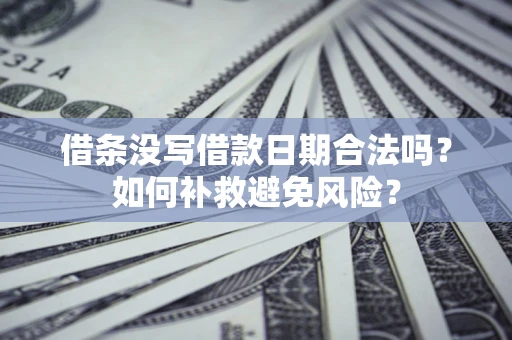武汉借条没写借款日期合法吗？如何补救避免风险？