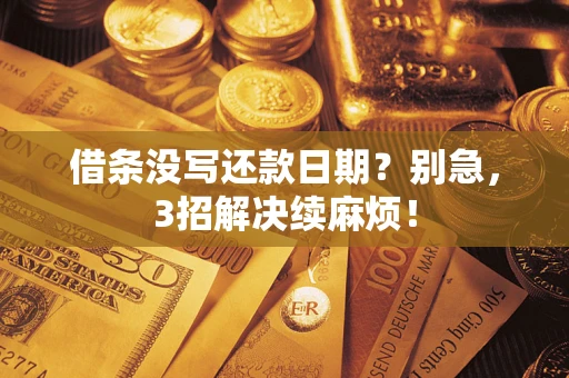 武汉借条没写还款日期？别急，3招解决续麻烦！