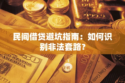 武汉民间借贷避坑指南：如何识别非法套路？