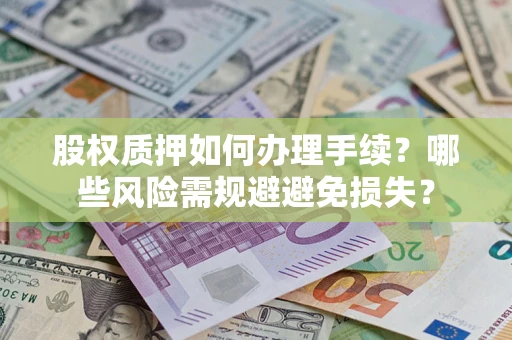 武汉股权质押如何办理手续？哪些风险需规避避免损失？