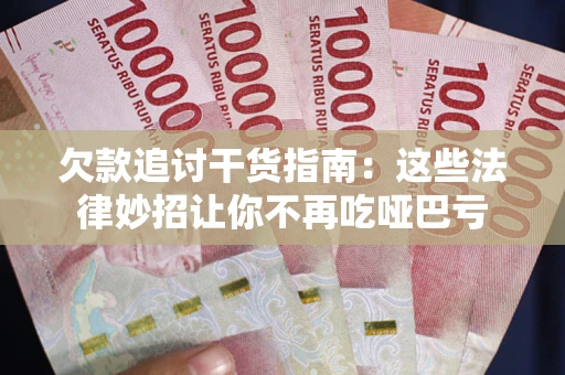 武汉欠款追讨干货指南：这些法律妙招让你不再吃哑巴亏