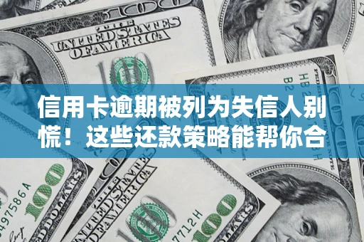 武汉信用卡逾期被列为失信人别慌！这些还款策略能帮你合法止损