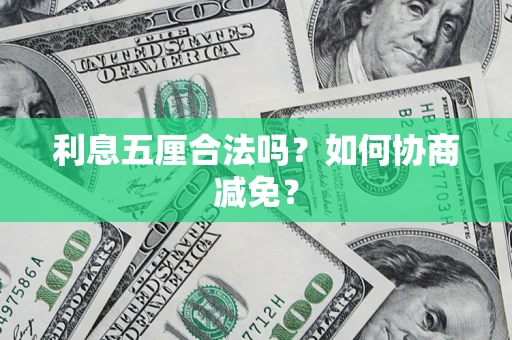 武汉利息五厘合法吗？如何协商减免？