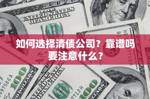 武汉如何选择清债公司？靠谱吗要注意什么？