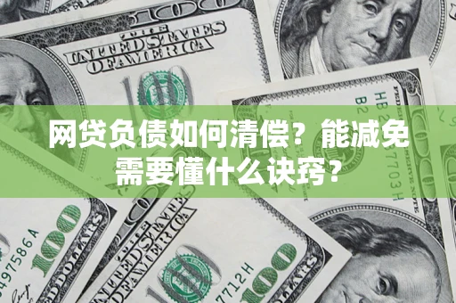 武汉网贷负债如何清偿？能减免需要懂什么诀窍？