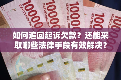 武汉如何追回起诉欠款？还能采取哪些法律手段有效解决？