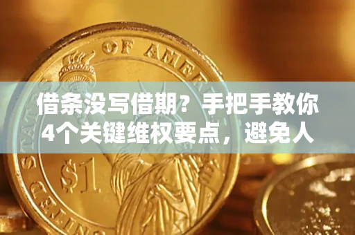 武汉借条没写借期？手把手教你4个关键维权要点，避免人财两空