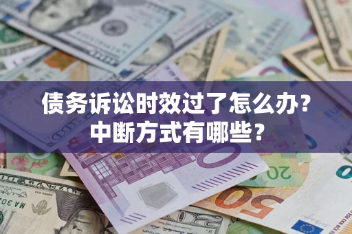 武汉债务诉讼时效过了怎么办？中断方式有哪些？