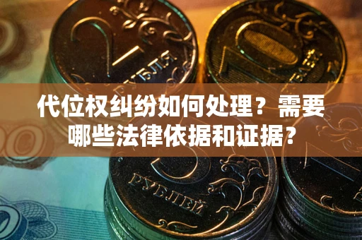 武汉代位权纠纷如何处理？需要哪些法律依据和证据？