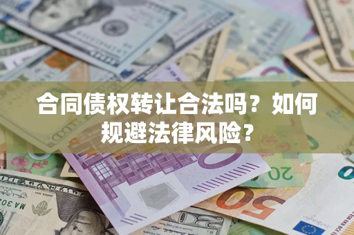武汉合同债权转让合法吗？如何规避法律风险？