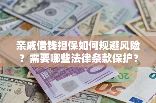武汉亲戚借钱担保如何规避风险？需要哪些法律条款保护？