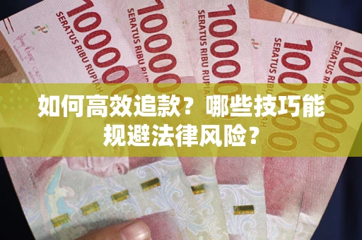 武汉如何高效追款？哪些技巧能规避法律风险？