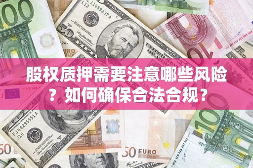 武汉股权质押需要注意哪些风险？如何确保合法合规？