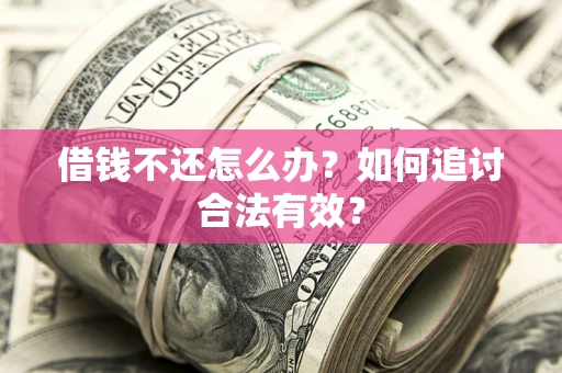 武汉借钱不还怎么办？如何追讨合法有效？