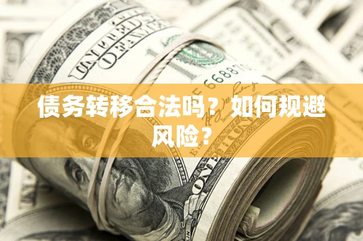 武汉债务转移合法吗？如何规避风险？
