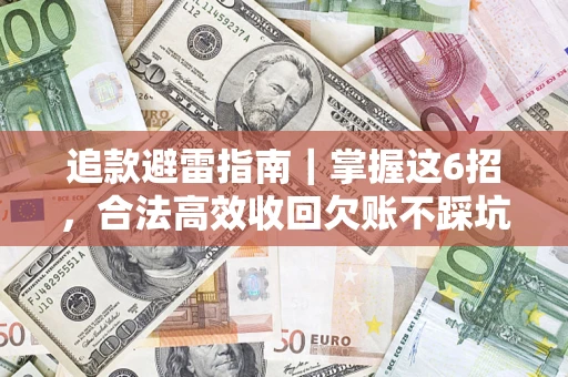 武汉追款避雷指南｜掌握这6招，合法高效收回欠账不踩坑