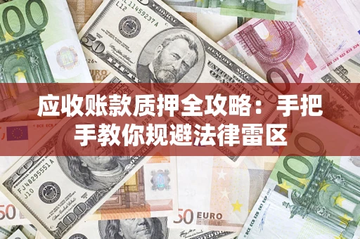 武汉应收账款质押全攻略：手把手教你规避法律雷区