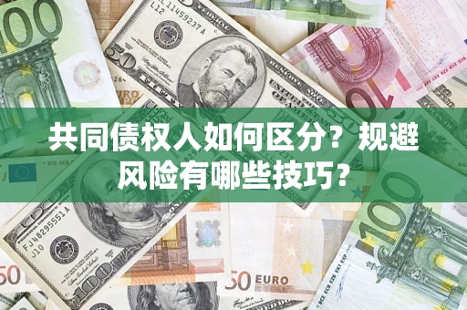 武汉共同债权人如何区分？规避风险有哪些技巧？