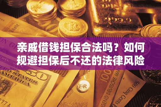 武汉亲戚借钱担保合法吗？如何规避担保后不还的法律风险？