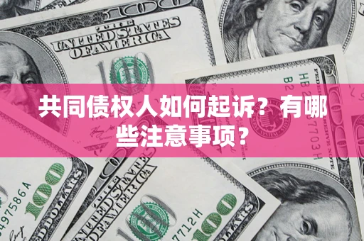 武汉共同债权人如何起诉？有哪些注意事项？