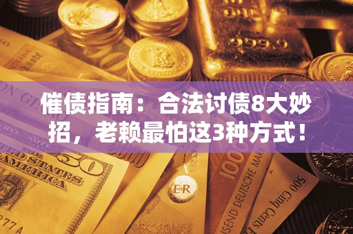 武汉催债指南：合法讨债8大妙招，老赖最怕这3种方式！
