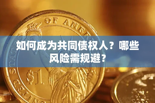 武汉如何成为共同债权人？哪些风险需规避？
