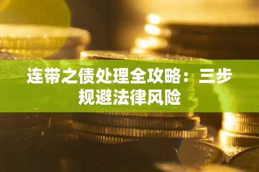 武汉连带之债处理全攻略：三步规避法律风险