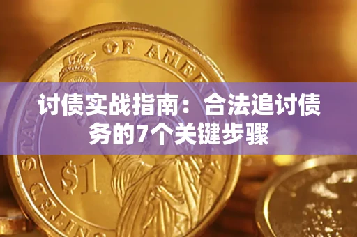 武汉讨债实战指南：合法追讨债务的7个关键步骤