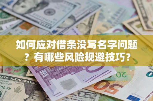 武汉如何应对借条没写名字问题？有哪些风险规避技巧？