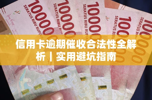 武汉信用卡逾期催收合法性全解析｜实用避坑指南