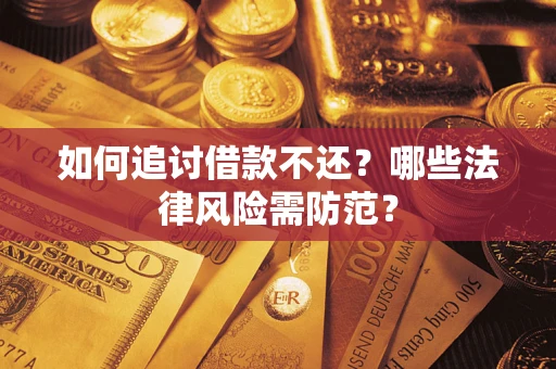 武汉如何追讨借款不还？哪些法律风险需防范？